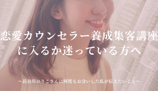 恋愛カウンセラー養成講座に入るか迷っている方へ 長谷川のりこさんに何度もお会いした私が伝えたいこと